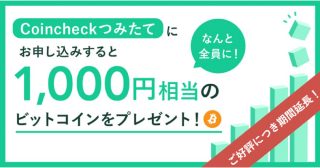 【ご好評につき期間延長！】全員にBTCをプレゼント！Coincheckつみたてお申し込みキャンペーン